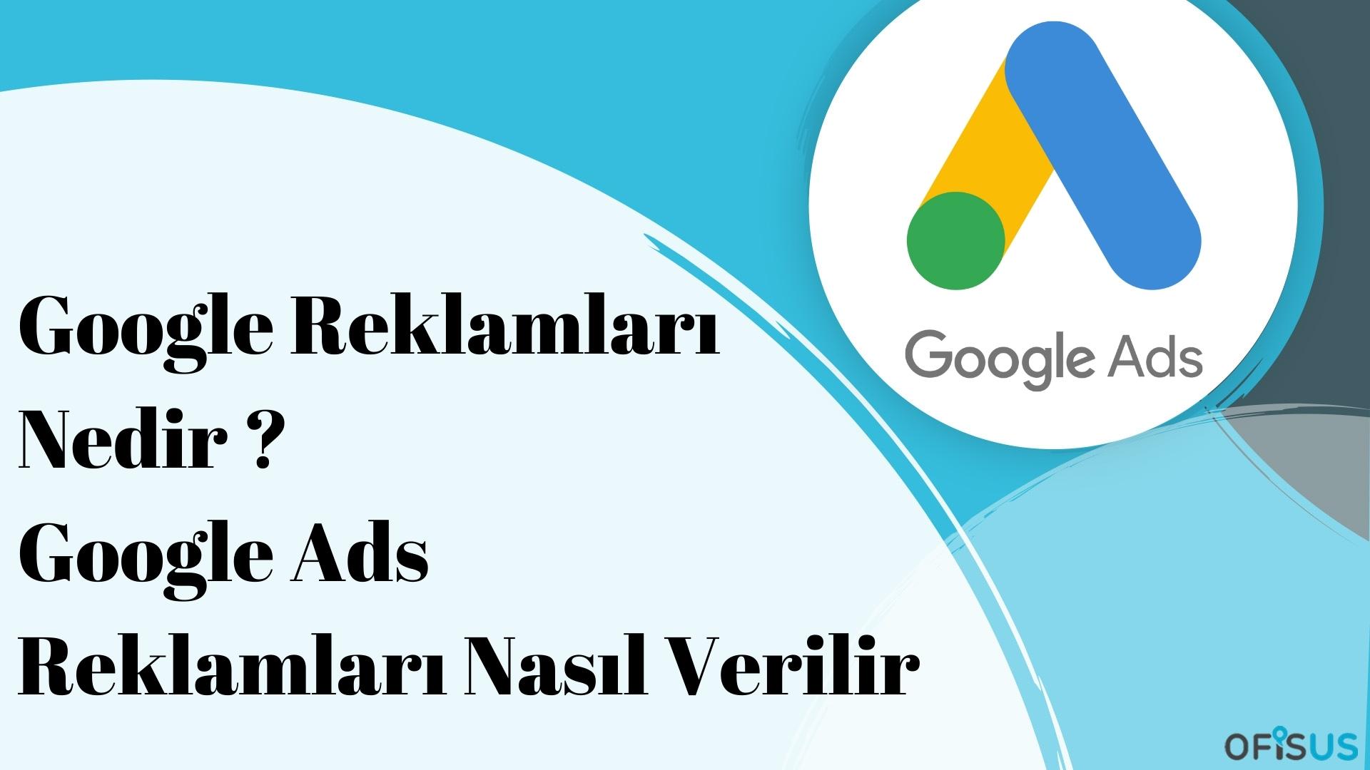 Google Reklamları Nedir ? Google Ads Reklamları Nasıl Verilir