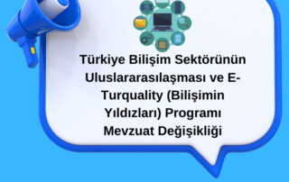 Türkiye Bilişim Sektörünün Uluslararasılaşması ve E-Turquality (Bilişimin Yıldızları) Programı Mevzuat Değişikliği