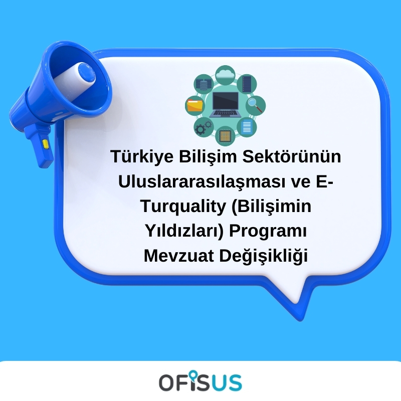 Türkiye Bilişim Sektörünün Uluslararasılaşması ve E-Turquality (Bilişimin Yıldızları) Programı Mevzuat Değişikliği