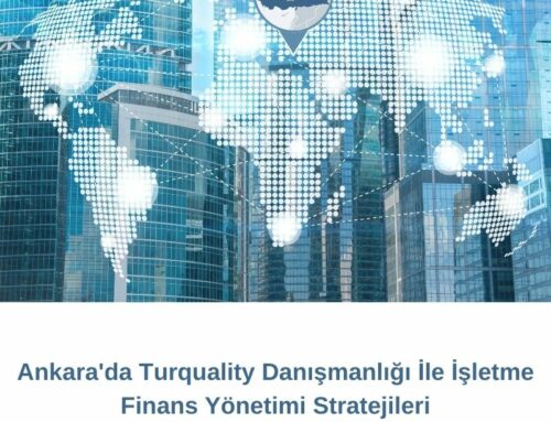 Ankara’da Turquality Danışmanlığı İle İşletme Finans Yönetimi Stratejileri