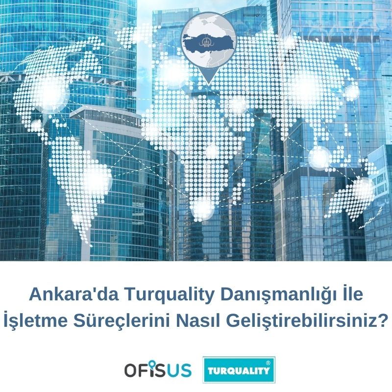 Ofisus Danışmanlık - Ankara’da Turquality Danışmanlığı İle İşletme Süreçlerini Nasıl Geliştirebilirsiniz?