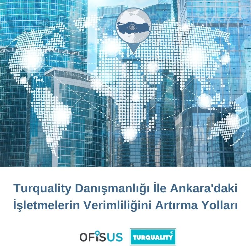 Turquality Danışmanlığı İle Ankara'daki İşletmelerin Verimliliğini Artırma Yolları