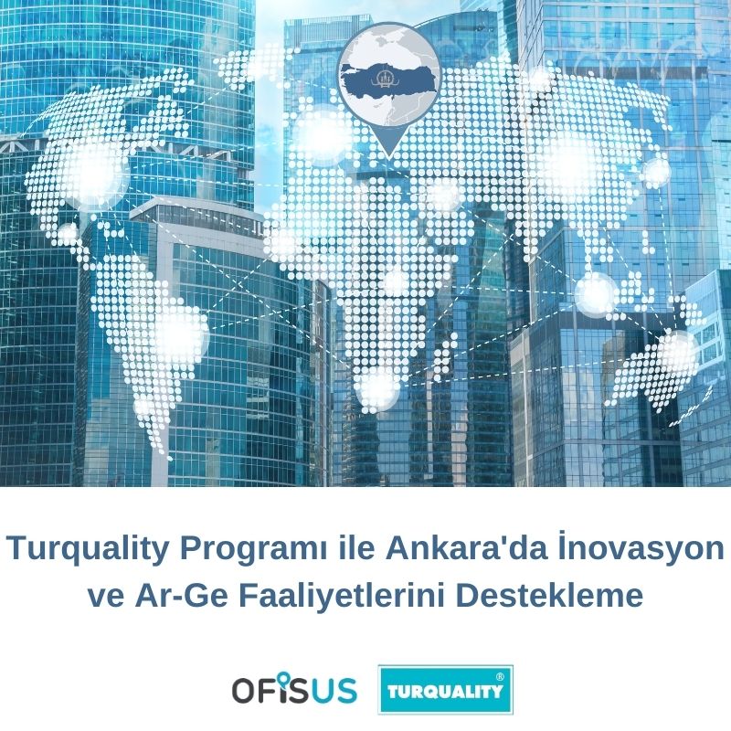 Ofisus Danışmanlık - Turquality Programı ile Ankara’da İnovasyon ve Ar-Ge Faaliyetlerini Destekleme
