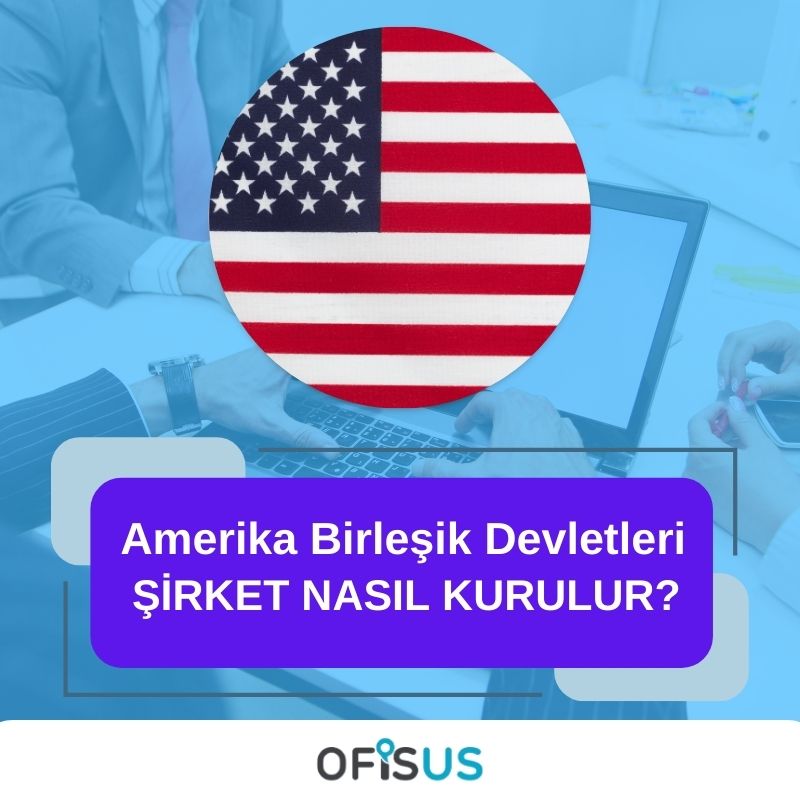 Ofisus Danışmanlık - Amerika Birleşik Devletleri Şirket Nasıl Kurulur?