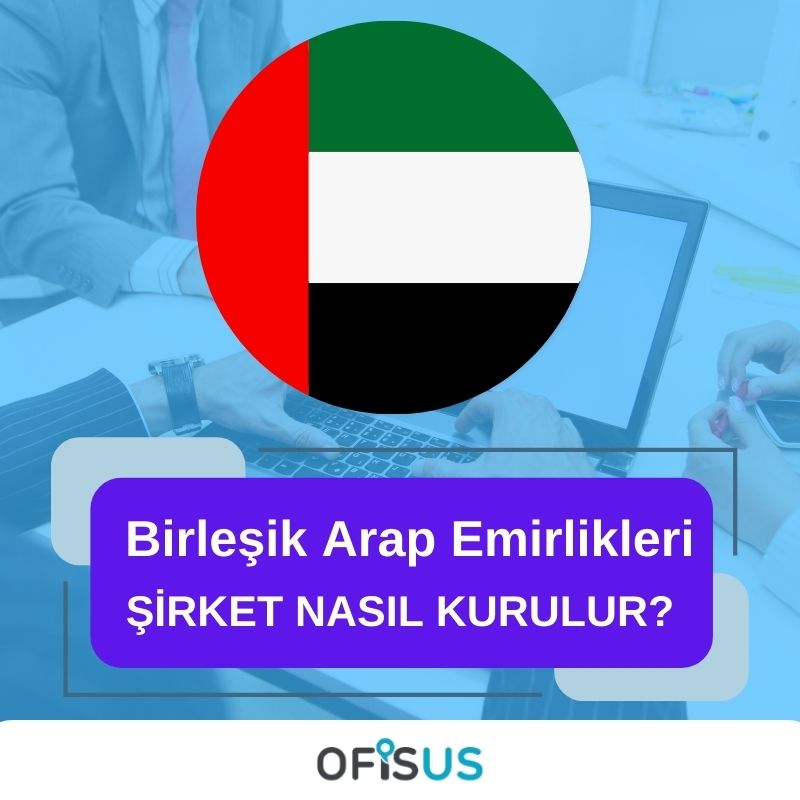 Ofisus Danışmanlık - Birleşik Arap Emirlikleri Şirket Nasıl Kurulur?