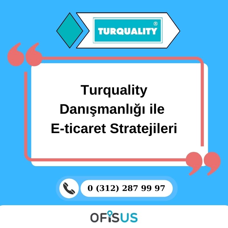 Ofisus Danışmanlık - Turquality Danışmanlığı ile E-ticaret Stratejileri