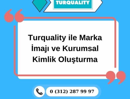 Turquality ile Marka İmajı ve Kurumsal Kimlik Oluşturma