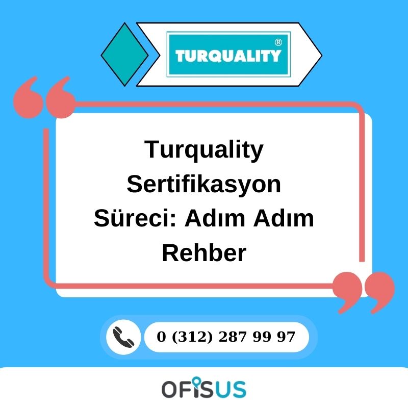 Ofisus Danışmanlık - Turquality Sertifikasyon Süreci: Adım Adım Rehber