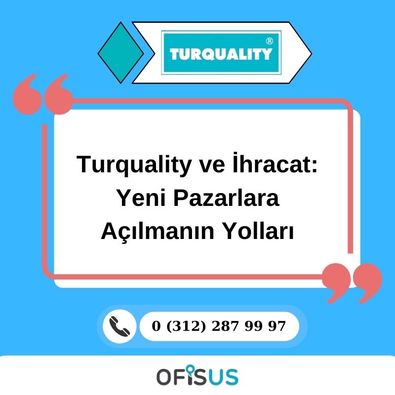 Ofisus Danışmanlık - Turquality ve İhracat: Yeni Pazarlara Açılmanın Yolları