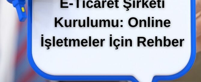 E-Ticaret Şirketi Kurulumu: Online İşletmeler İçin Rehber