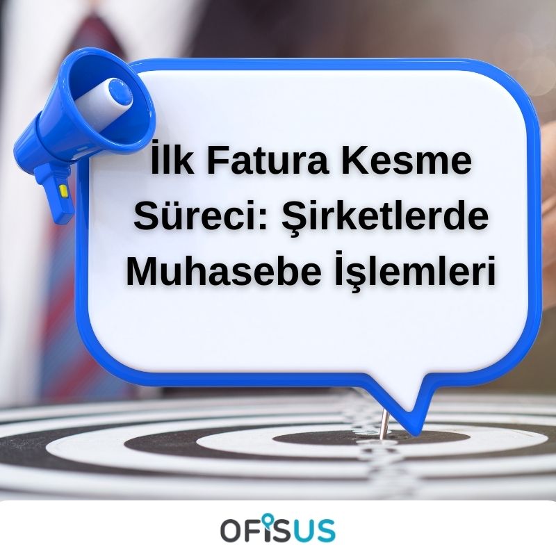 İlk Fatura Kesme Süreci: Şirketlerde Muhasebe İşlemleri