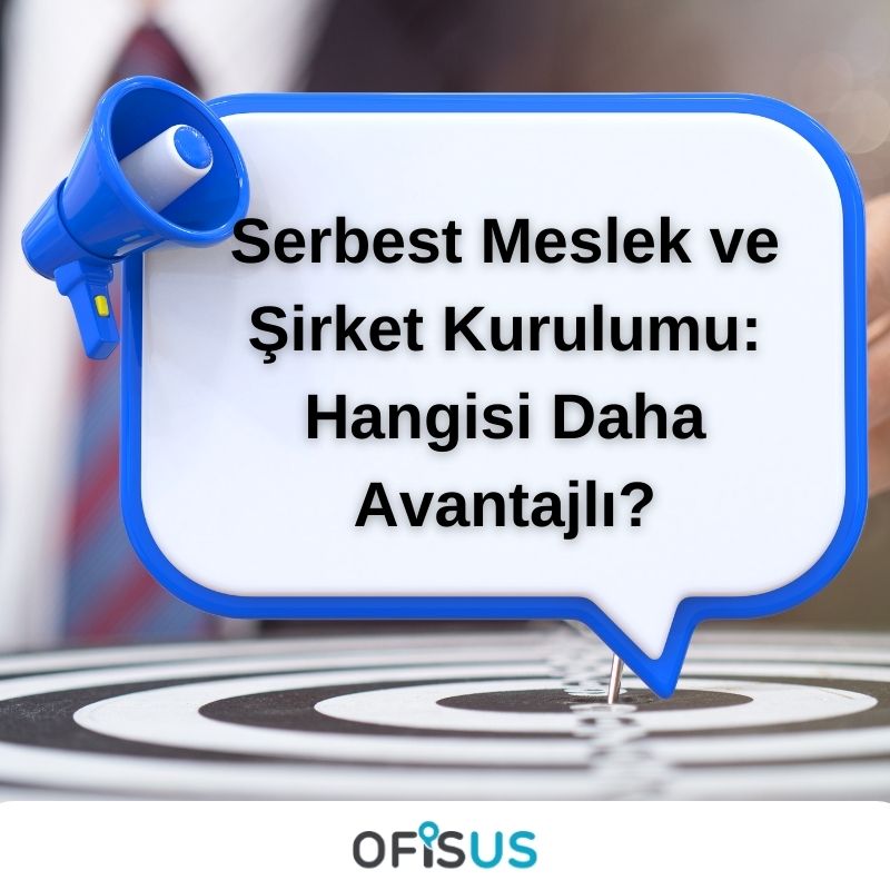 Ofisus Danışmanlık - Serbest Meslek ve Şirket Kurulumu: Hangisi Daha Avantajlı?