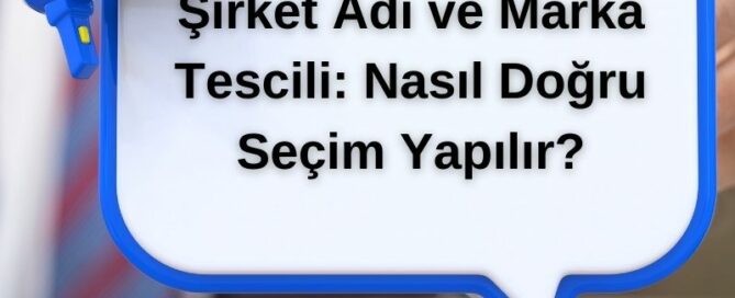 Şirket Adı ve Marka Tescili: Nasıl Doğru Seçim Yapılır?