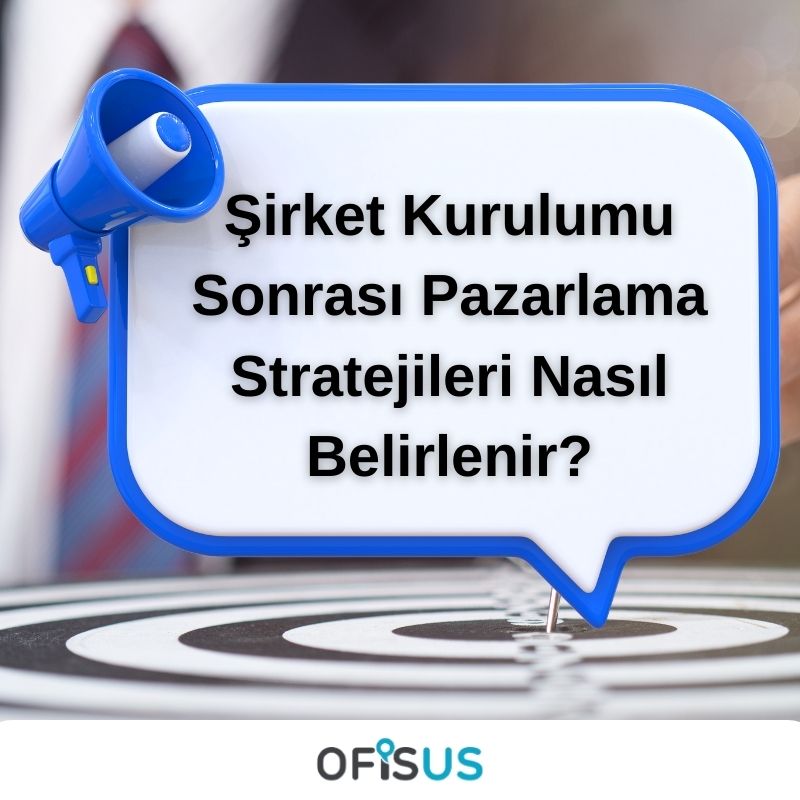 Şirket Kurulumu Sonrası Pazarlama Stratejileri Nasıl Belirlenir?