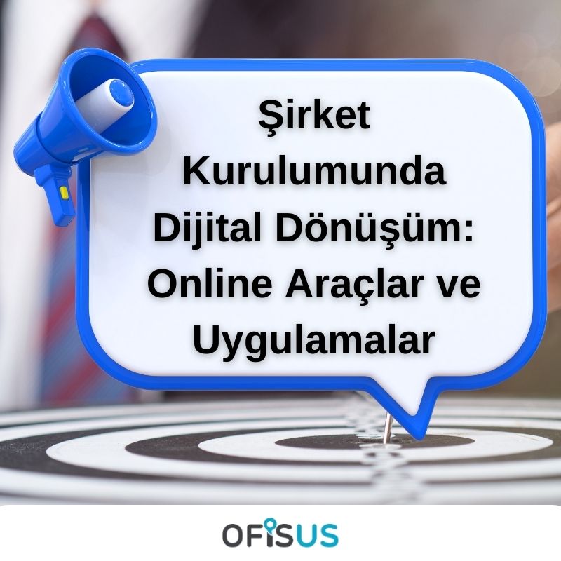 Ofisus Danışmanlık - Şirket Kurulumunda Dijital Dönüşüm: Online Araçlar ve Uygulamalar