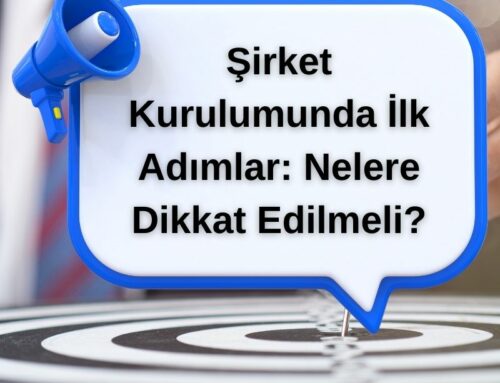 Şirket Kurulumunda İlk Adımlar: Nelere Dikkat Edilmeli?