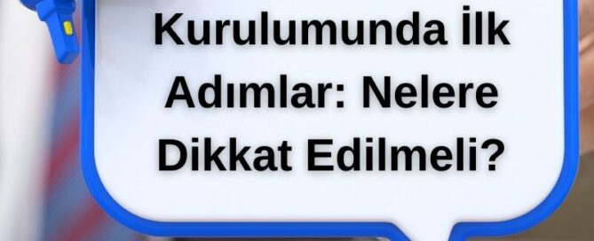 Şirket Kurulumunda İlk Adımlar: Nelere Dikkat Edilmeli?