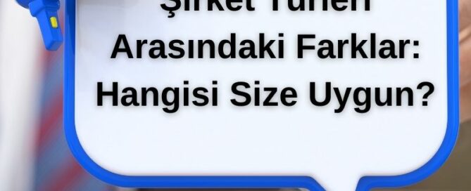 Şirket Türleri Arasındaki Farklar: Hangisi Size Uygun?