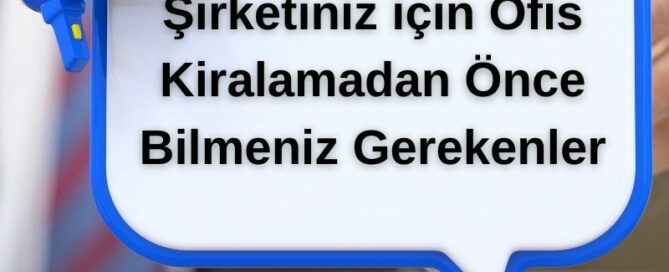 Şirketiniz için Ofis Kiralamadan Önce Bilmeniz Gerekenler