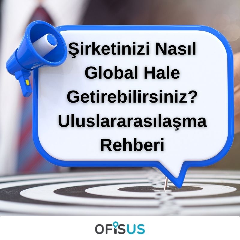 Ofisus Danışmanlık - Şirketinizi Nasıl Global Hale Getirebilirsiniz? Uluslararasılaşma Rehberi