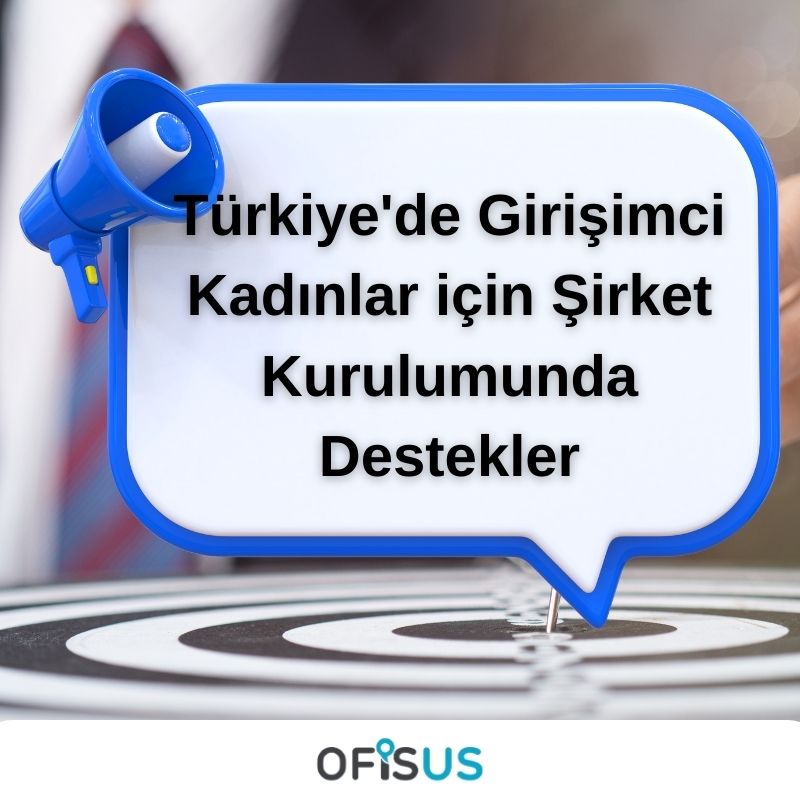 Ofisus Danışmanlık - Türkiye’de Girişimci Kadınlar için Şirket Kurulumunda Destekler