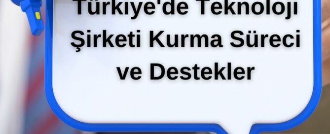 Türkiye'de Teknoloji Şirketi Kurma Süreci ve Destekler