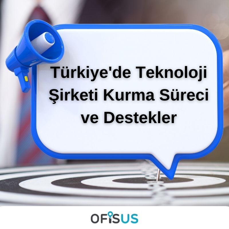 Ofisus Danışmanlık - Türkiye’de Teknoloji Şirketi Kurma Süreci ve Destekler