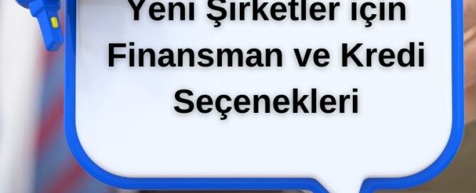 Yeni Şirketler için Finansman ve Kredi Seçenekleri