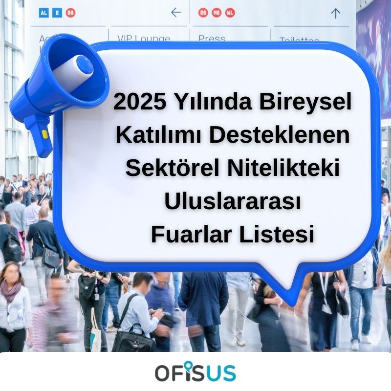 Ofisus Danışmanlık - ​2025 Yılında Bireysel Katılımı Desteklenen Sektörel Nitelikteki Uluslararası Fuarlar Listesi