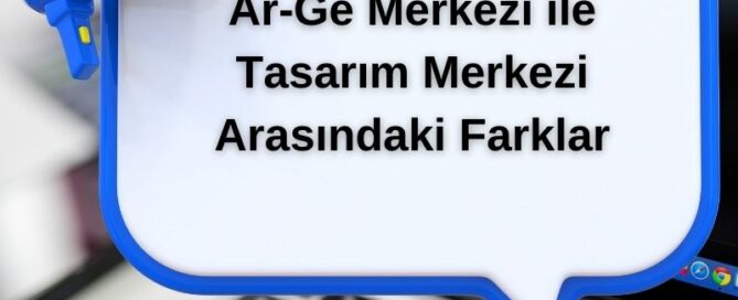 Ar-Ge Merkezi ile Tasarım Merkezi Arasındaki Farklar