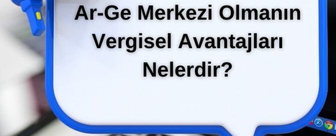 Ar-Ge Merkezi Olmanın Vergisel Avantajları Nelerdir?