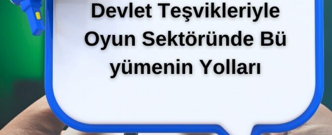 Devlet Teşvikleriyle Oyun Sektöründe Büyümenin Yolları