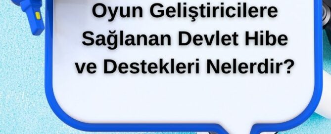 Oyun Geliştiricilere Sağlanan Devlet Hibe ve Destekleri Nelerdir?