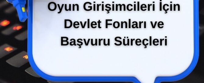 Oyun Girişimcileri İçin Devlet Fonları ve Başvuru Süreçleri
