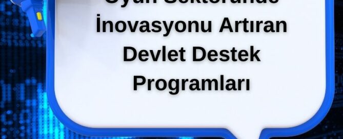Oyun Sektöründe İnovasyonu Artıran Devlet Destek Programları