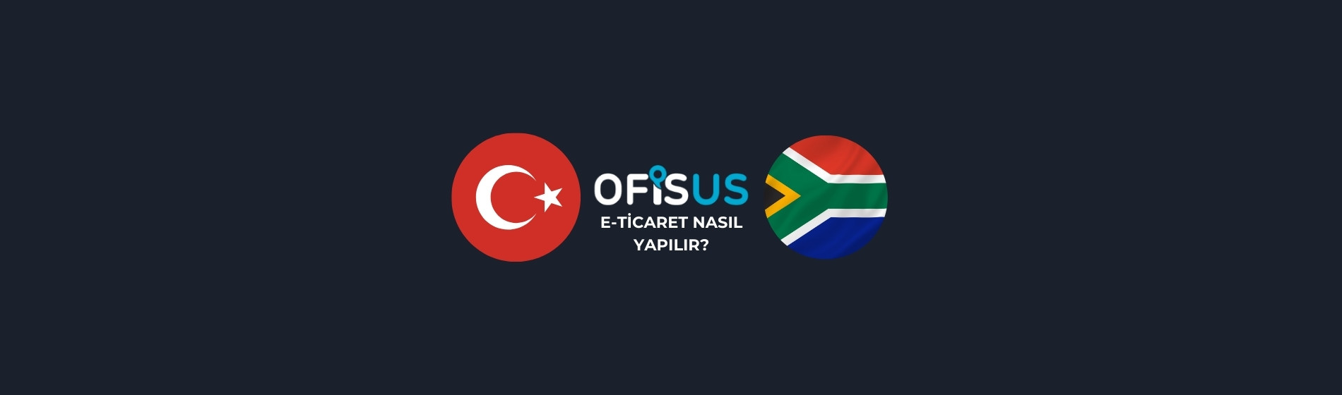 Güney Afrika’ya E-Ticaret Nasıl Yapılır?